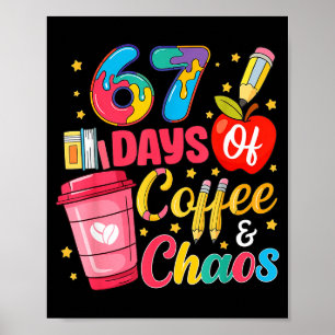 67 Days Of Coffee And Chaos Funny Teacher Student Poster