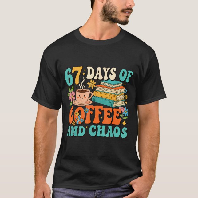 67 Days Of Coffee And Chaos Lover Funny 67 Meme Si T-Shirt (Front)