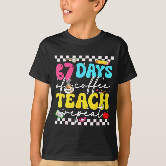67 Days Of Coffee Teach Repeat Funny Six Seven Mem T-Shirt (Front)