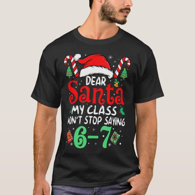 67 Dear Santa 6 7 Funny Christmas Six Seven Teache T-Shirt (Front)