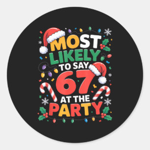 67 Funny Christmas Meme Most Likely To Say 67 At T Classic Round Sticker