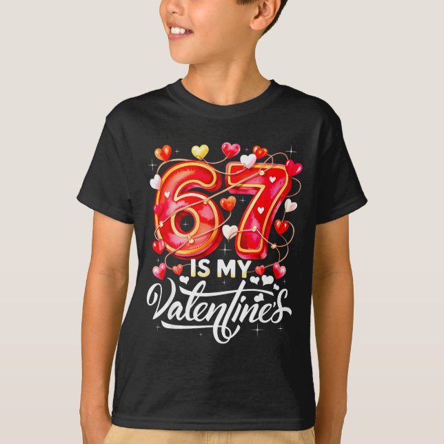 67 Is My Valentine Hearts Six Seven Meme Funny Say T-Shirt (Front)