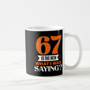 67 Is The New What I Was Saying Funny 67th Birthda Coffee Mug