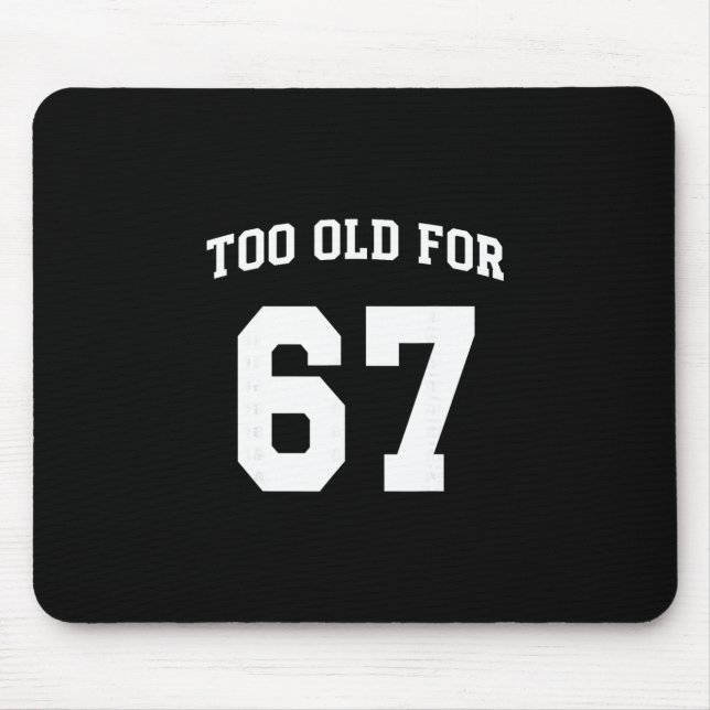 67 Meme Funny Too Old For Six Seven Teacher Parent Mouse Pad (Front)