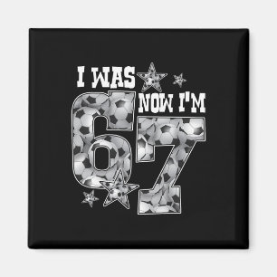 67 Soccer Six Seven Meme 7 Year Old Birthday Was 6 Magnet