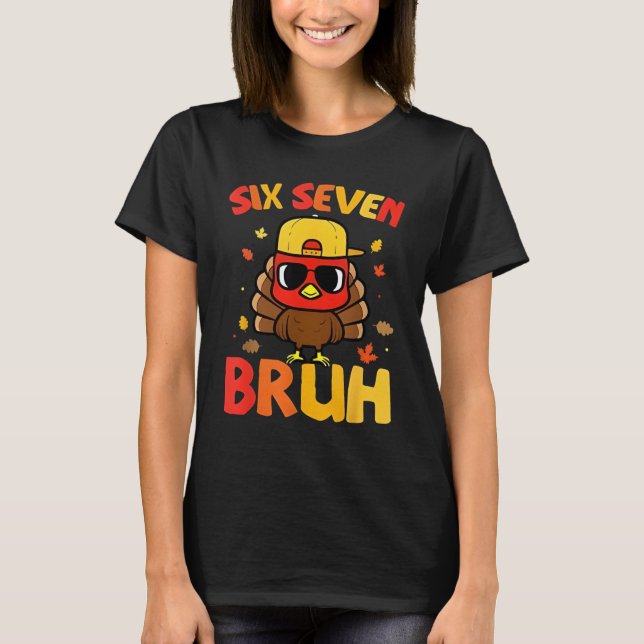 67 Thanksgiving Funny Turkey 6 7 Six Seven Bruh T-Shirt (Front)