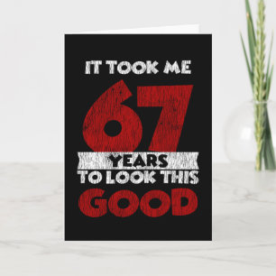 67 Year Old Bday Took Me Look Good 67th Birthday Card