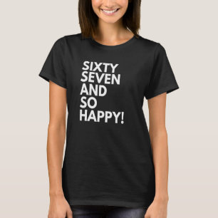 67 Years Old and So Happy Sixty Seven 67th Birthda T-Shirt