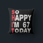 67th Birthday So Happy I'm 67 Today Gift Funny Cushion<br><div class="desc">happy, sarcastic, birthday, giftidea, fathersday, funny, yearsold, mum, , humour, family</div>