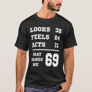 69 Birthday Looks Feels Acts T-Shirt