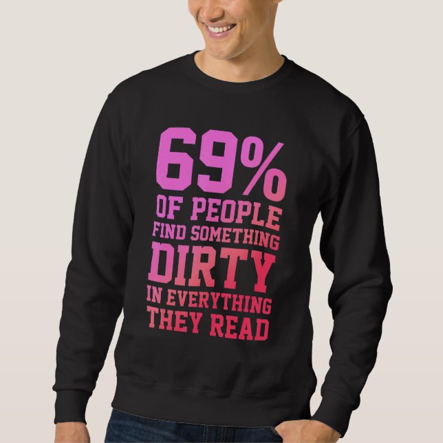 69 Of People Find Something Dirty In Everything Th Sweatshirt (Front)