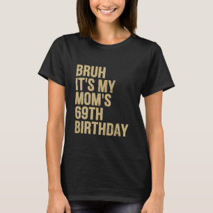 69th Birthday Bruh Its My Queen Moms Birthday OMG T-Shirt