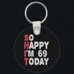 69th Birthday So Happy I'm 69 Today Funny Gift Key Ring<br><div class="desc">happy, sarcastic, birthday, giftidea, fathersday, funny, yearsold, mum, , humour, family</div>