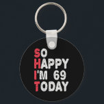 69th Birthday So Happy I'm 69 Today Funny Gift Key Ring<br><div class="desc">happy, sarcastic, birthday, giftidea, fathersday, funny, yearsold, mum, , humour, family</div>