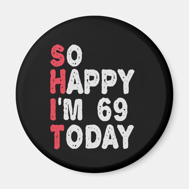 69th Birthday So Happy I'm 69 Today Funny Gift Magnet (Front)