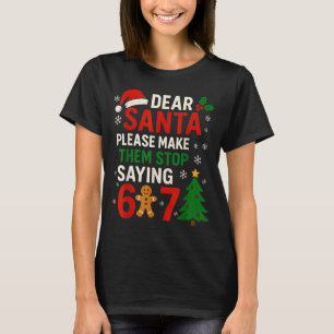 6 7 Christmas Six Seven Dear Santa Make Them Stop T-Shirt