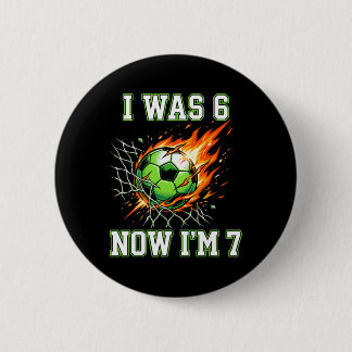 6 7 I Was 6 Now I’m 7 Soccer Birthday Footll Boy K Cm Round Badge