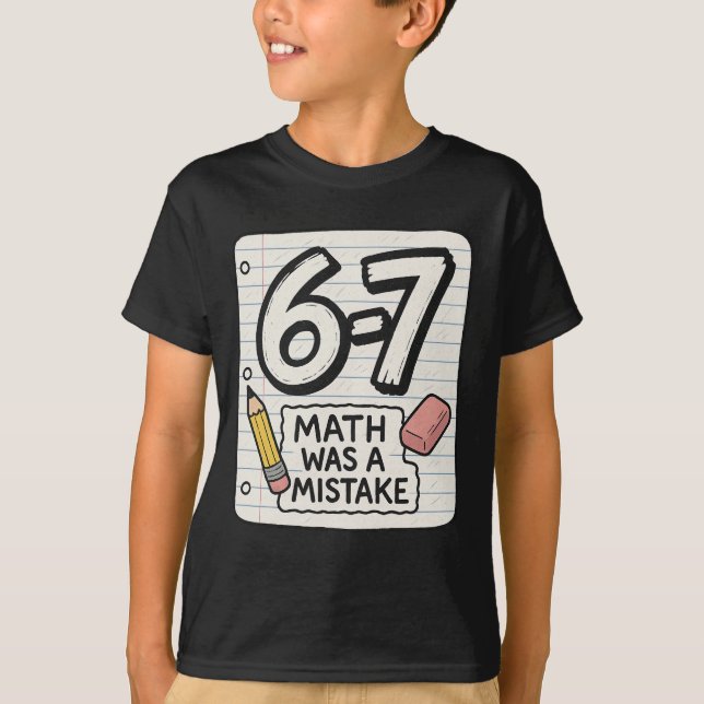 6–7 Math Was a Mistake – Funny School Shirt (Front)