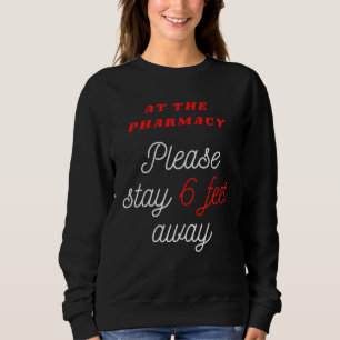 6 FEET AWAY AT THE PHARMACY for Pharmacist Sweatshirt