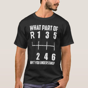 6 Gear Shift Manual Car What Part Of Don't You Und T-Shirt