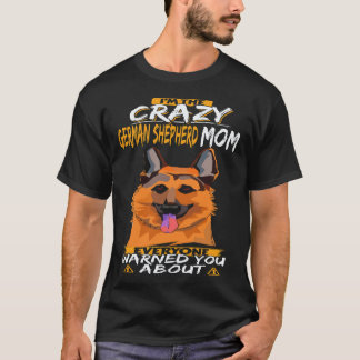 6 I'm The Crazy German Shepherd Mum Everyone Warne T-Shirt