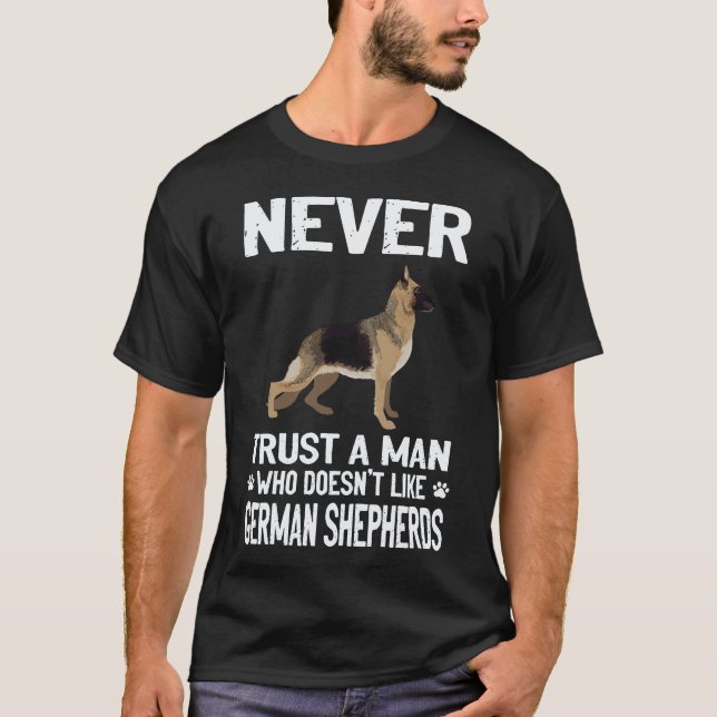 6 Never Trust A Man Who Doesn't Like German Shephe T-Shirt (Front)