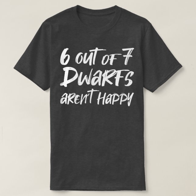 6 Out of 7 Dwarfs Arent Happy  T-Shirt (Design Front)