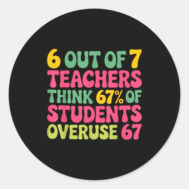 6 Out Of 7 Teacher 6 7 Overuse 67  Classic Round Sticker (Front)