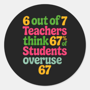6 Out Of 7 Teachers Think 67% Of Students Overuse  Classic Round Sticker