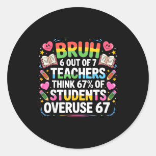 6 Out Of 7 Teachers Think 67% Of Students Overuse  Classic Round Sticker
