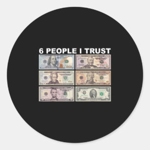 6 People I Trust - Dollar President  Classic Round Sticker