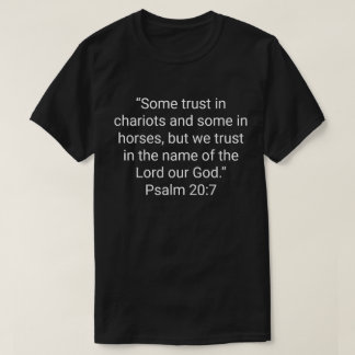 6. “Some trust in chariots and some in horses, but T-Shirt