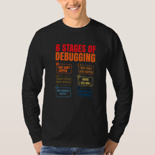 6 Stages Of Debugging Coder Programmer Software De T-Shirt