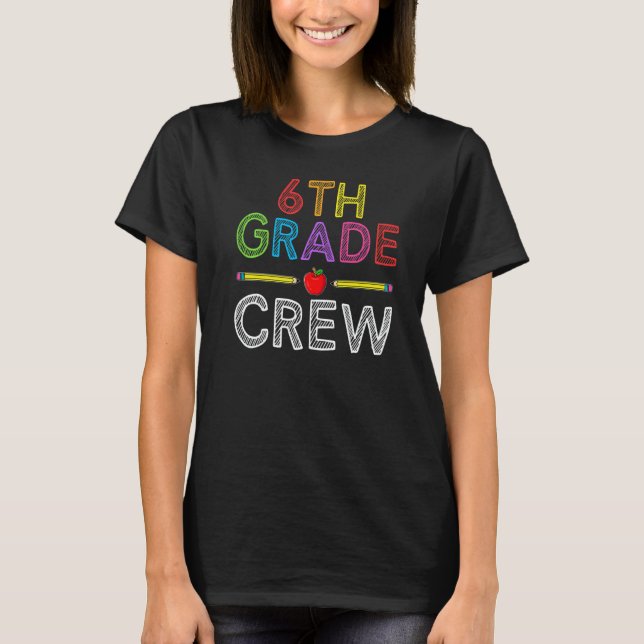 6th Grade Crew  Sixth Grade Teacher 1st Day of Sch T-Shirt (Front)