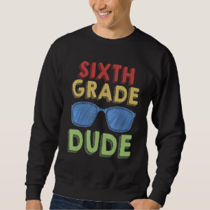 6th Grade Dude Back to School First Day of 6th Gra Sweatshirt