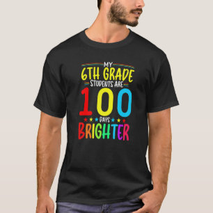 6TH GRADE Teacher 100 Days Brighter 100th Day of S T-Shirt