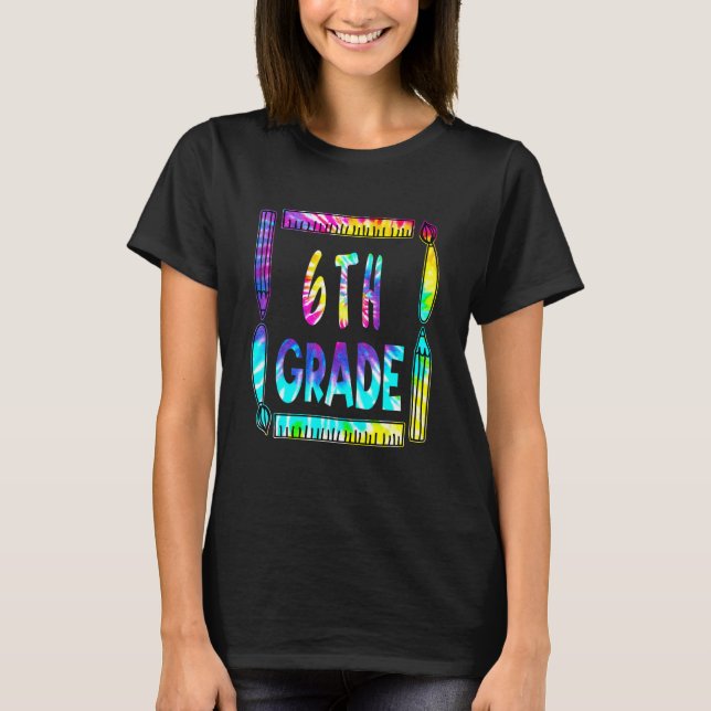 6th Grade Teacher Back To School Tie Dye T-Shirt (Front)