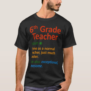 6th Grade Teacher  Six Grade Teachers T-Shirt