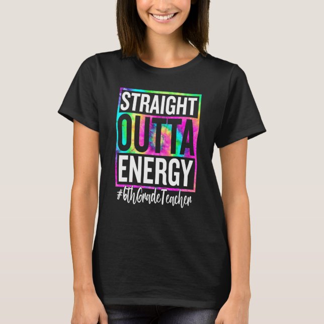 6th Grade Teacher Straight Outta Energy Teacher Li T-Shirt (Front)