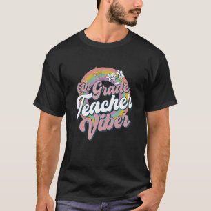 6th Grade Teacher Vibes Back To School Sixth Grade T-Shirt