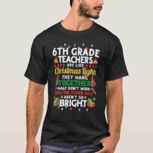 6th Grade Teachers Are Like Christmas Lights Funny T-Shirt