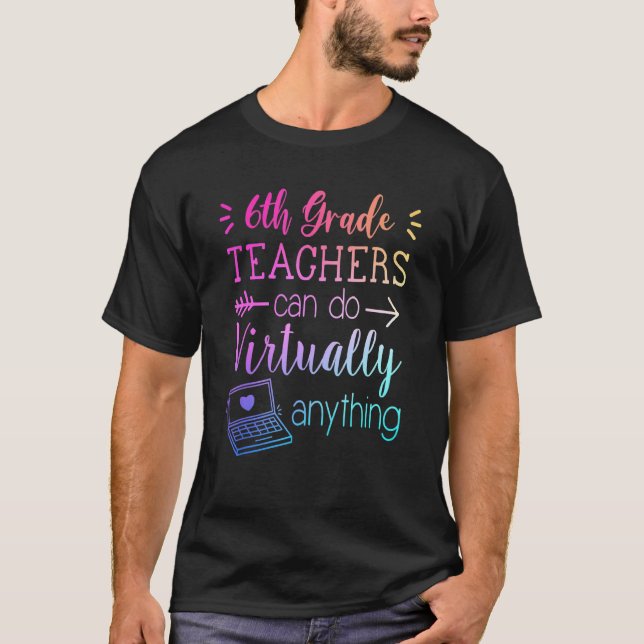 6th Grade Teachers Can Do Virtually Anything Back  T-Shirt (Front)
