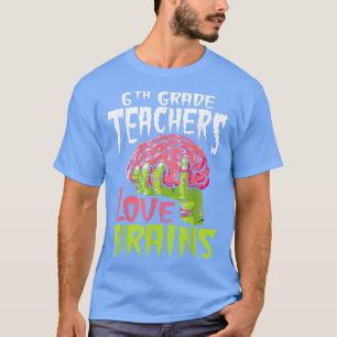 6th Grade Teachers Love Brains Zombie Teacher Hall T-Shirt
