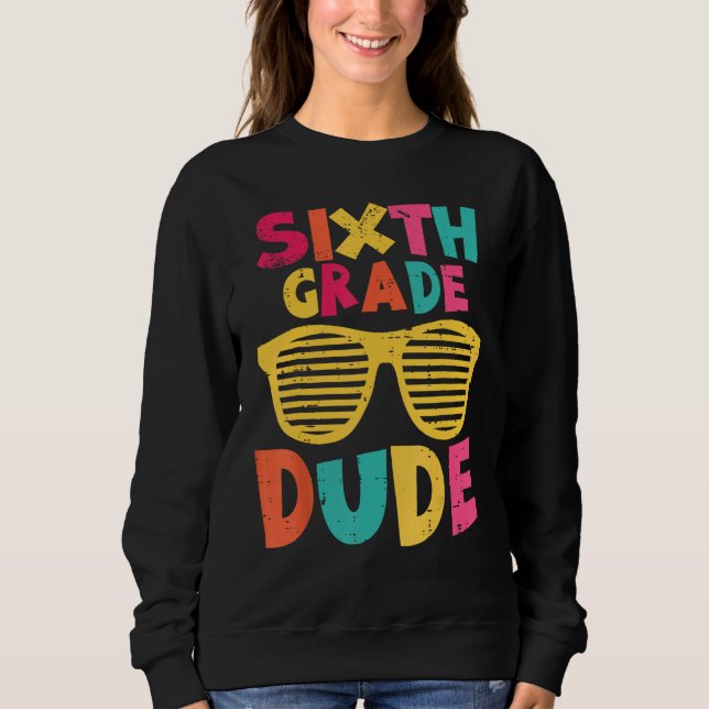 6th Sixth Grade Dude Back To School First Day Of S Sweatshirt (Front)