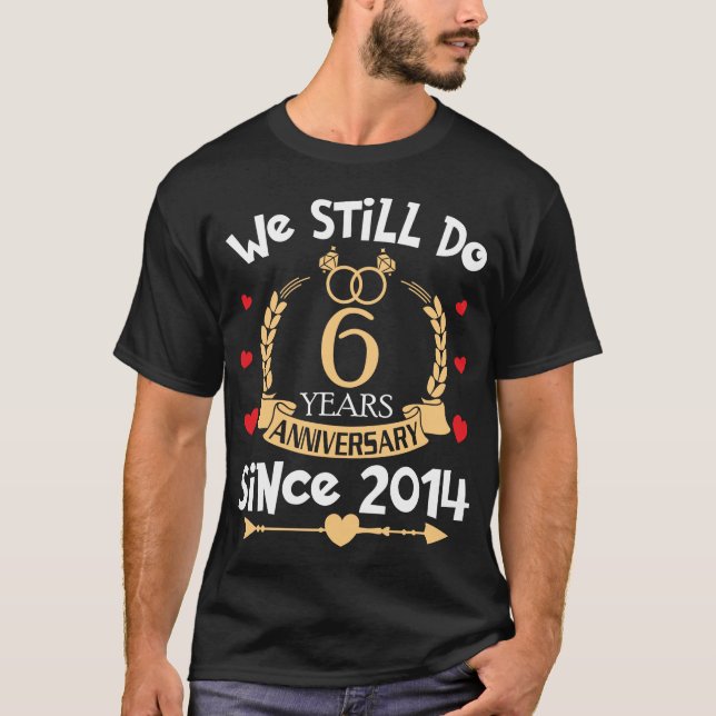 6th Wedding Anniversary We Still Do 6 Years Since T-Shirt (Front)