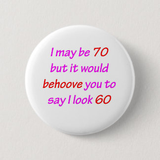 70 Behove You 6 Cm Round Badge