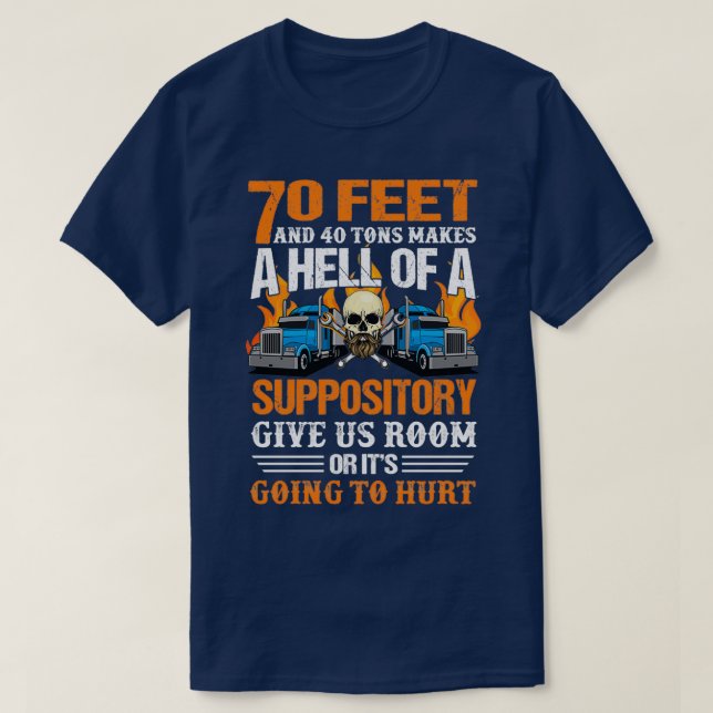 70 Feet and 40 Tons Makes A Hell Truck Driver T-Shirt (Design Front)