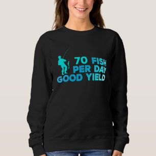 70 Fish Per Day Good Yield Vintage Fishing Fun S Sweatshirt