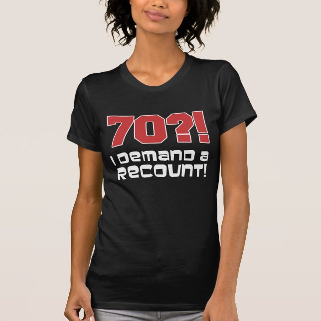 70?! I Demand A Recount T-Shirt (Front)