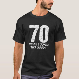 70 Never Looked So Good Birthday Gift For Men T-Shirt